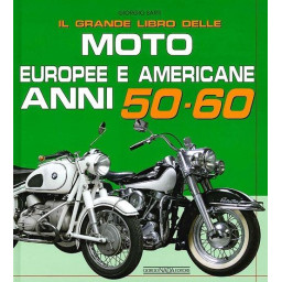 Il Grande Libro delle Moto Europee e Americane. Anni 50 e 60